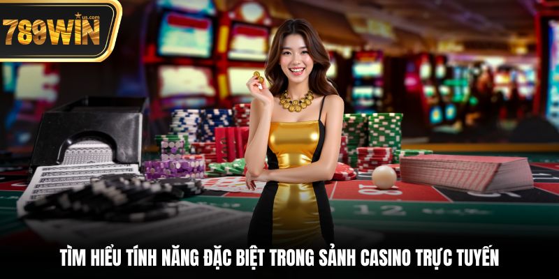 Tìm hiểu tính năng đặc biệt trong sảnh Casino trực tuyến