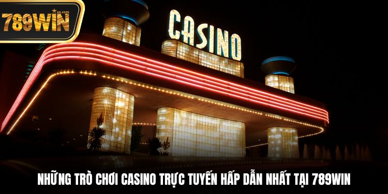 Những trò chơi casino trực tuyến hấp dẫn nhất tại 789win