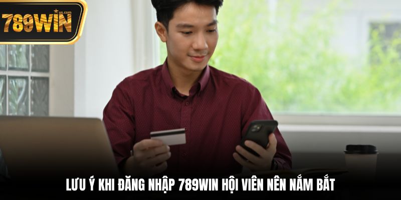 Lưu ý khi đăng nhập 789win hội viên nên nắm bắt