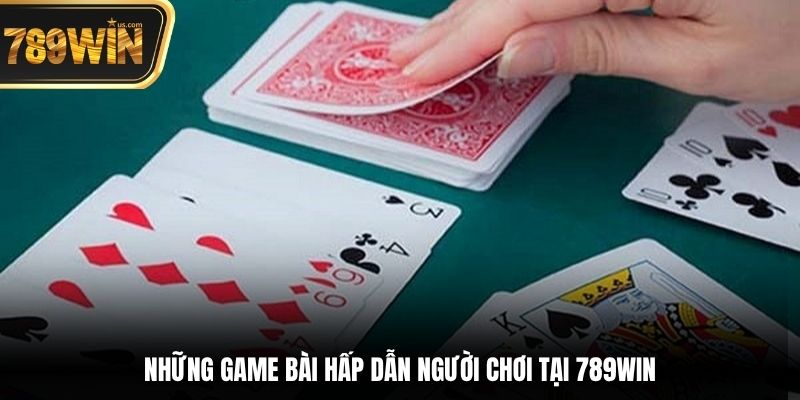 Những game bài hấp dẫn người chơi tại 789win