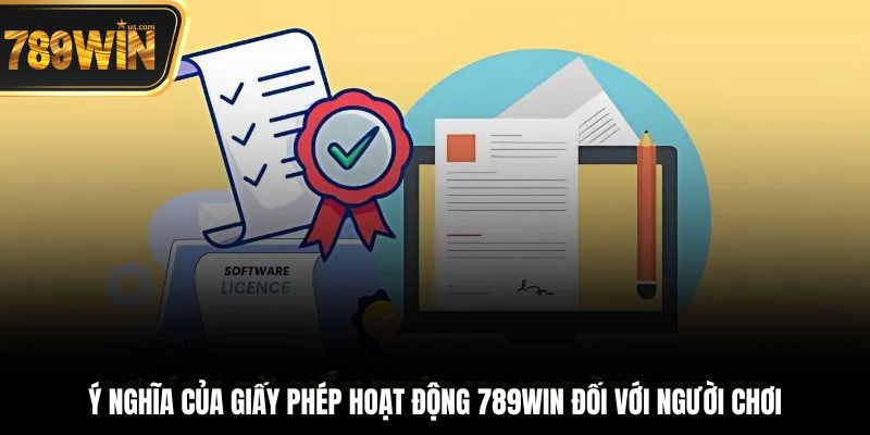 Ý nghĩa của giấy phép hoạt động 789win đối với người chơi